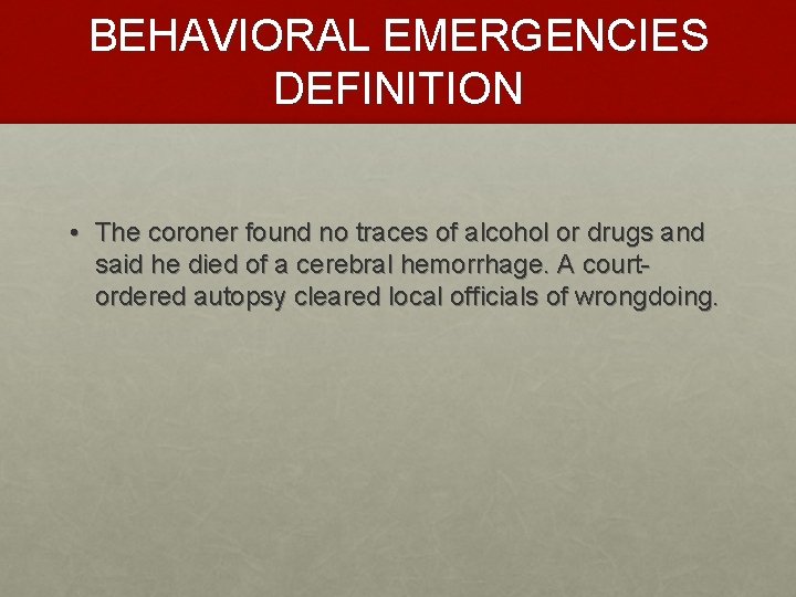 BEHAVIORAL EMERGENCIES DEFINITION • The coroner found no traces of alcohol or drugs and
