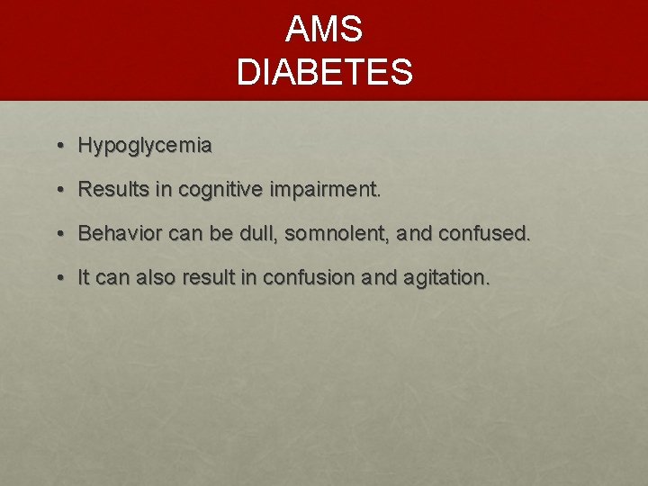 AMS DIABETES • Hypoglycemia • Results in cognitive impairment. • Behavior can be dull,
