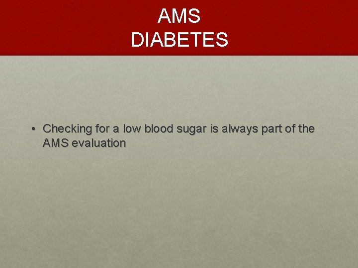 AMS DIABETES • Checking for a low blood sugar is always part of the