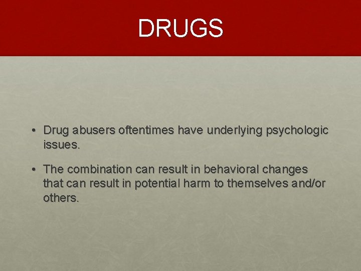 DRUGS • Drug abusers oftentimes have underlying psychologic issues. • The combination can result