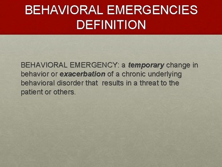BEHAVIORAL EMERGENCIES DEFINITION BEHAVIORAL EMERGENCY: a temporary change in behavior or exacerbation of a