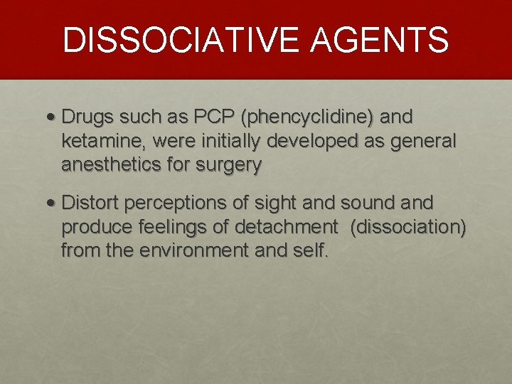 DISSOCIATIVE AGENTS • Drugs such as PCP (phencyclidine) and ketamine, were initially developed as