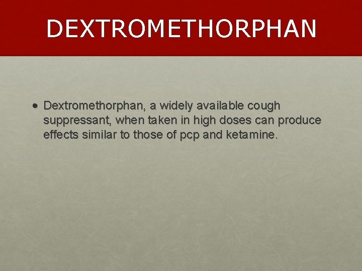 DEXTROMETHORPHAN • Dextromethorphan, a widely available cough suppressant, when taken in high doses can