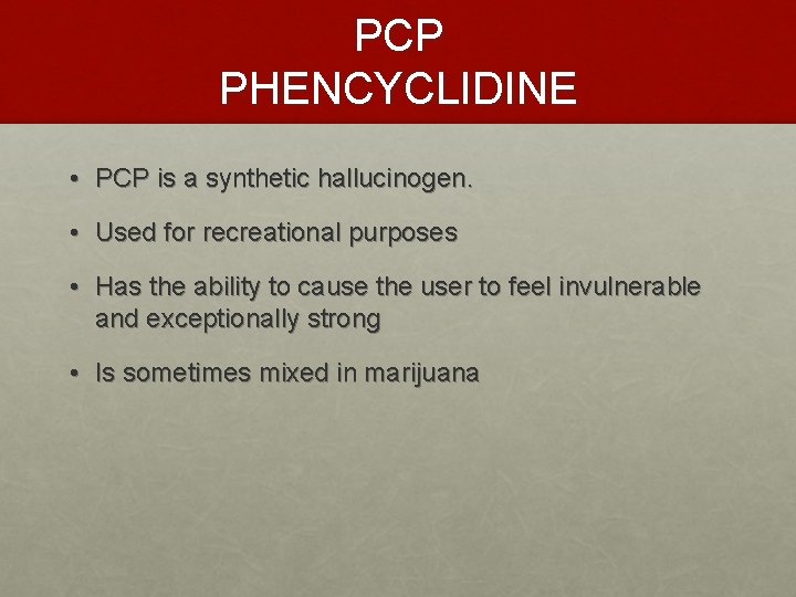 PCP PHENCYCLIDINE • PCP is a synthetic hallucinogen. • Used for recreational purposes •