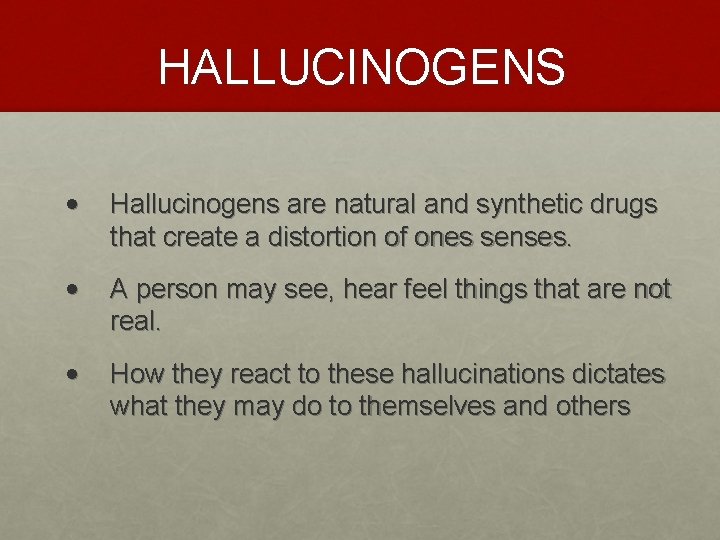 HALLUCINOGENS • Hallucinogens are natural and synthetic drugs that create a distortion of ones