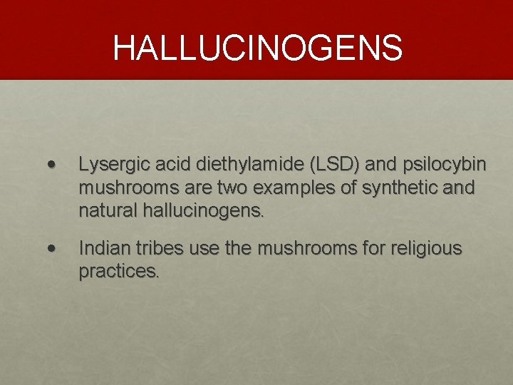 HALLUCINOGENS • Lysergic acid diethylamide (LSD) and psilocybin mushrooms are two examples of synthetic