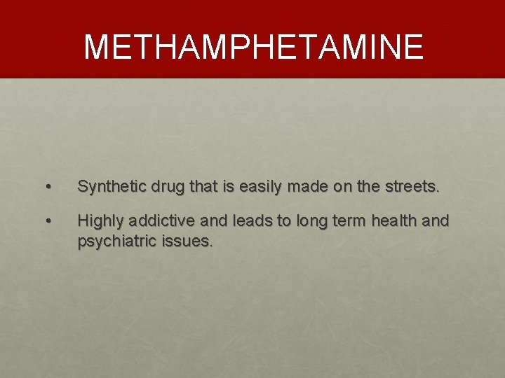 METHAMPHETAMINE • Synthetic drug that is easily made on the streets. • Highly addictive