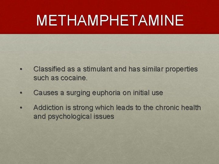 METHAMPHETAMINE • Classified as a stimulant and has similar properties such as cocaine. •