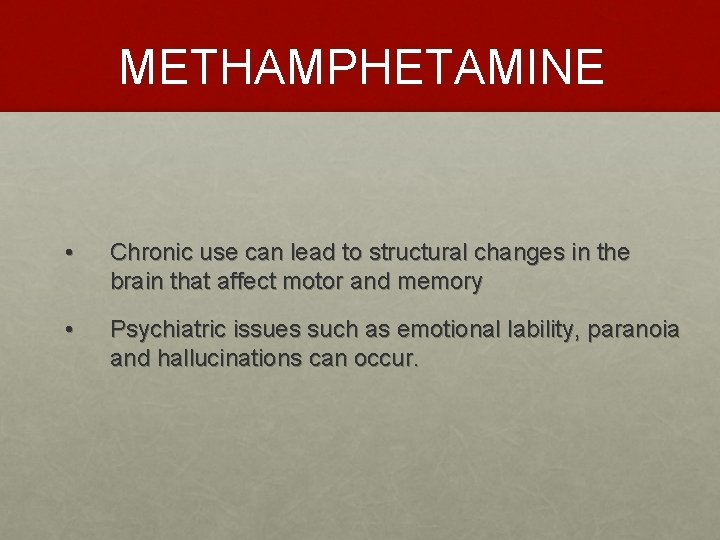 METHAMPHETAMINE • Chronic use can lead to structural changes in the brain that affect