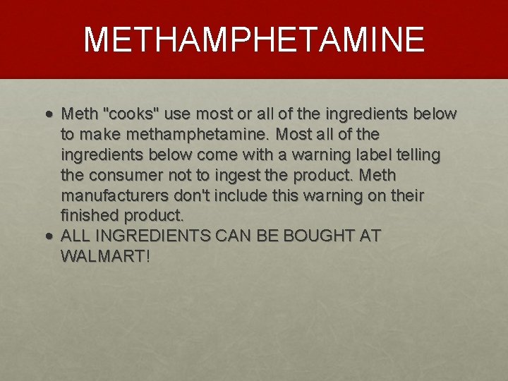 METHAMPHETAMINE • Meth "cooks" use most or all of the ingredients below to make