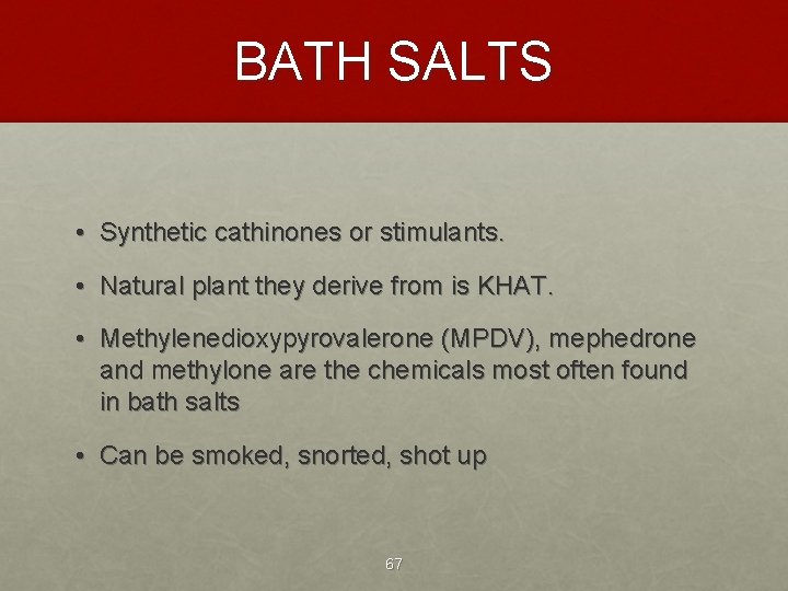 BATH SALTS • Synthetic cathinones or stimulants. • Natural plant they derive from is