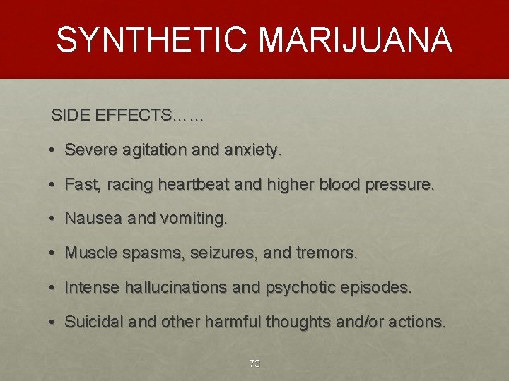 SYNTHETIC MARIJUANA SIDE EFFECTS…… • Severe agitation and anxiety. • Fast, racing heartbeat and