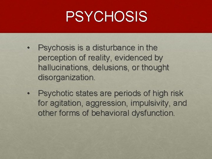 PSYCHOSIS • Psychosis is a disturbance in the perception of reality, evidenced by hallucinations,