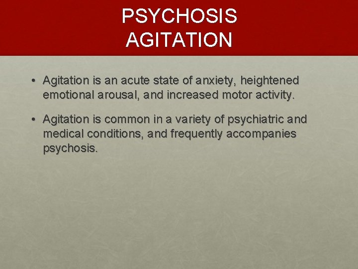 PSYCHOSIS AGITATION • Agitation is an acute state of anxiety, heightened emotional arousal, and