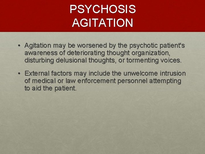 PSYCHOSIS AGITATION • Agitation may be worsened by the psychotic patient's awareness of deteriorating