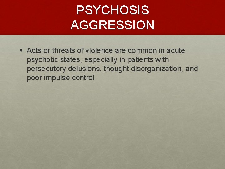 PSYCHOSIS AGGRESSION • Acts or threats of violence are common in acute psychotic states,