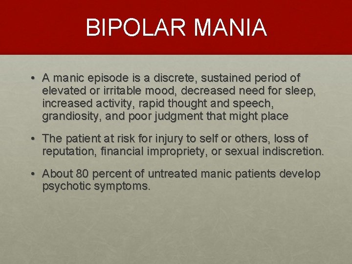 BIPOLAR MANIA • A manic episode is a discrete, sustained period of elevated or
