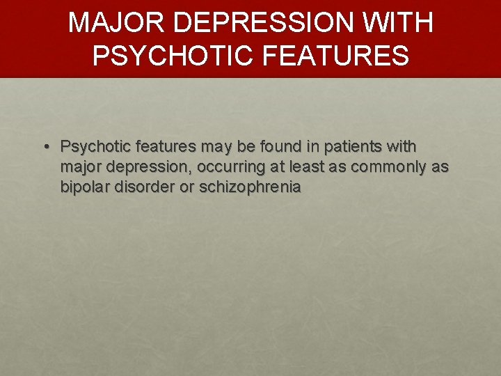 MAJOR DEPRESSION WITH PSYCHOTIC FEATURES • Psychotic features may be found in patients with