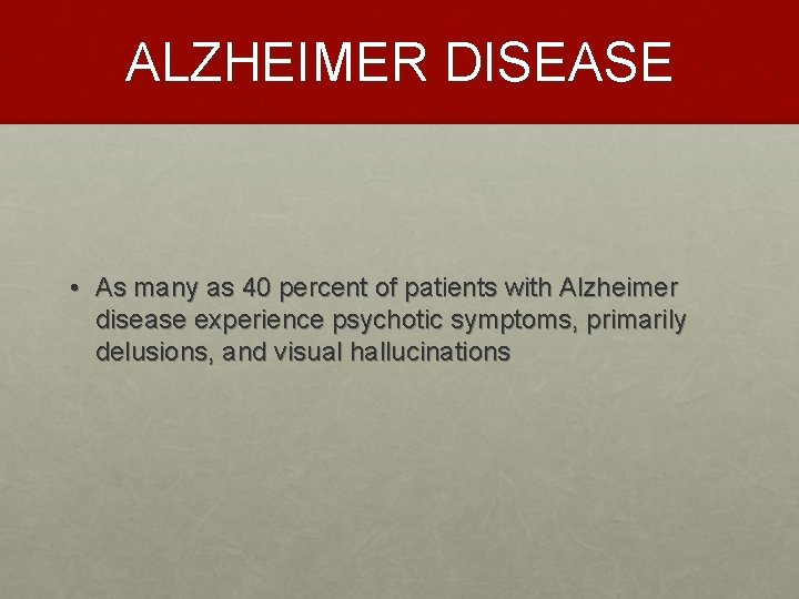ALZHEIMER DISEASE • As many as 40 percent of patients with Alzheimer disease experience