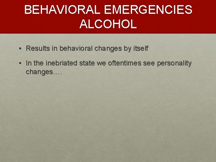 BEHAVIORAL EMERGENCIES ALCOHOL • Results in behavioral changes by itself • In the inebriated