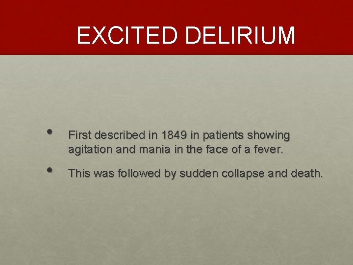 EXCITED DELIRIUM • • First described in 1849 in patients showing agitation and mania