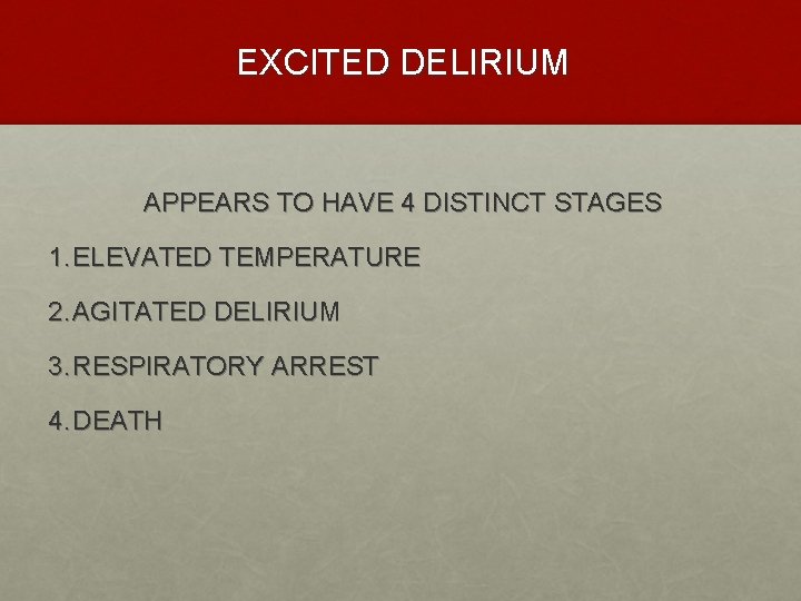 EXCITED DELIRIUM APPEARS TO HAVE 4 DISTINCT STAGES 1. ELEVATED TEMPERATURE 2. AGITATED DELIRIUM