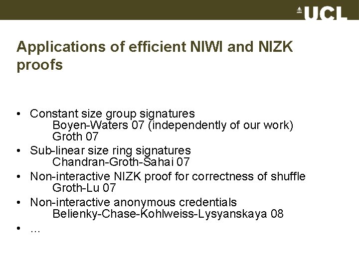 Applications of efficient NIWI and NIZK proofs • Constant size group signatures Boyen-Waters 07