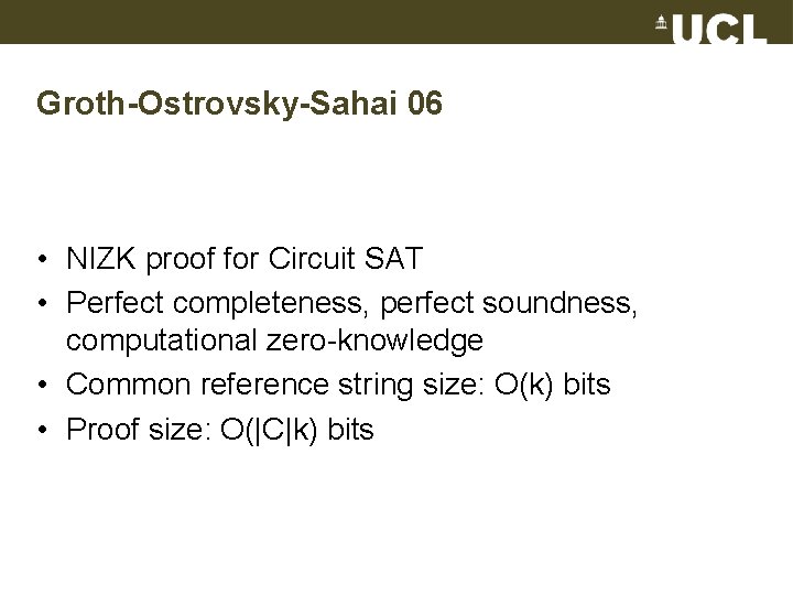 Groth-Ostrovsky-Sahai 06 • NIZK proof for Circuit SAT • Perfect completeness, perfect soundness, computational
