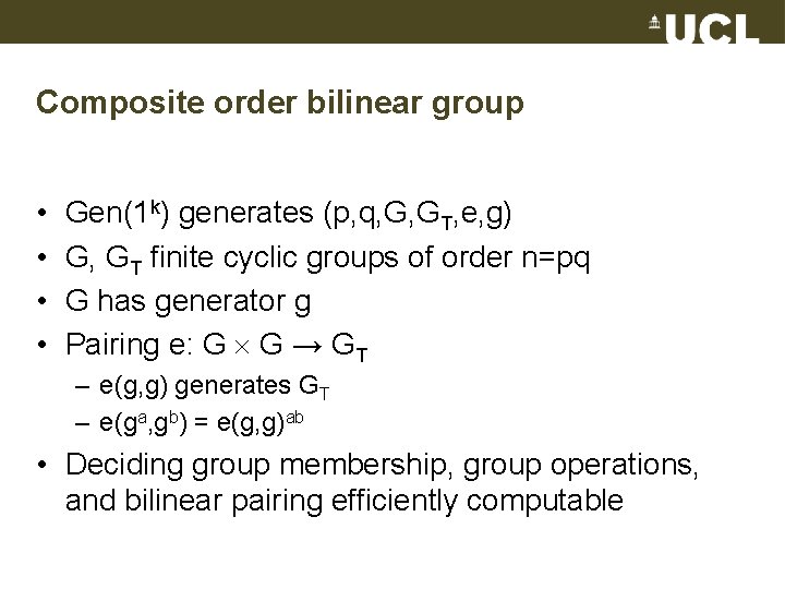 Composite order bilinear group • • Gen(1 k) generates (p, q, G, GT, e,