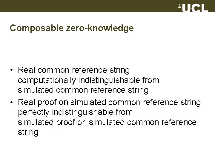 Composable zero-knowledge • Real common reference string computationally indistinguishable from simulated common reference string