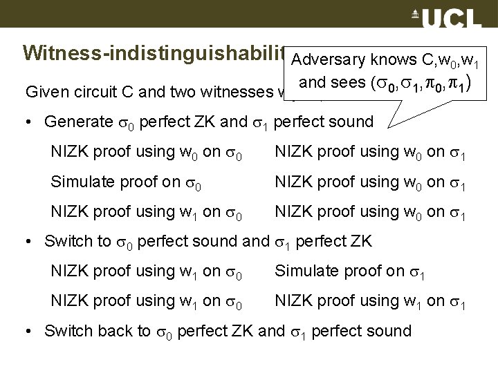 Witness-indistinguishability. Adversary knows C, w 0, w 1 and sees ( 0, 1, 0,