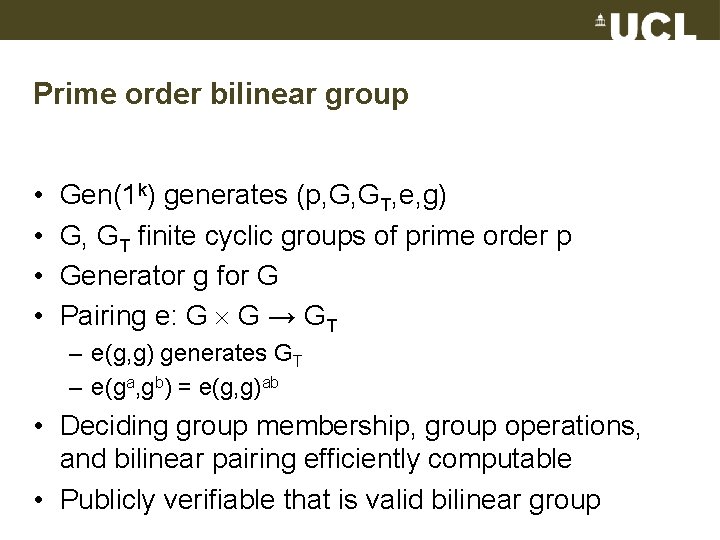 Prime order bilinear group • • Gen(1 k) generates (p, G, GT, e, g)