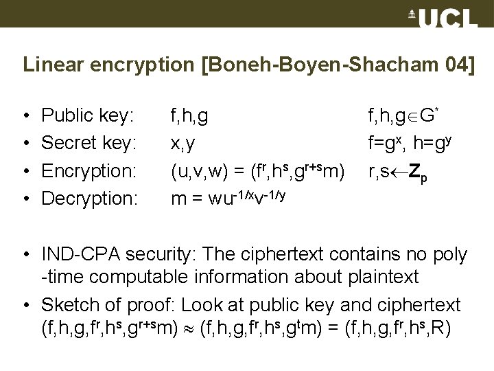 Linear encryption [Boneh-Boyen-Shacham 04] • • Public key: Secret key: Encryption: Decryption: f, h,