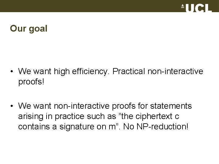 Our goal • We want high efficiency. Practical non-interactive proofs! • We want non-interactive