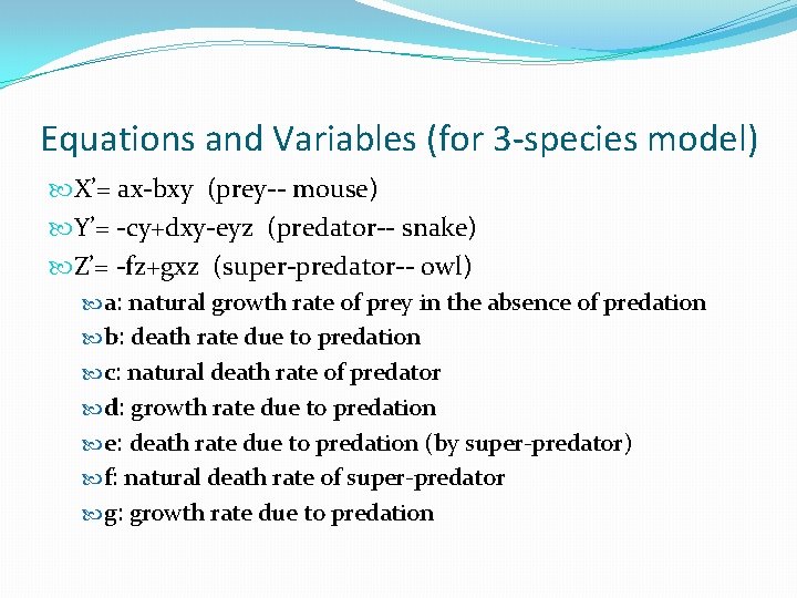 Equations and Variables (for 3 -species model) X’= ax-bxy (prey-- mouse) Y’= -cy+dxy-eyz (predator--