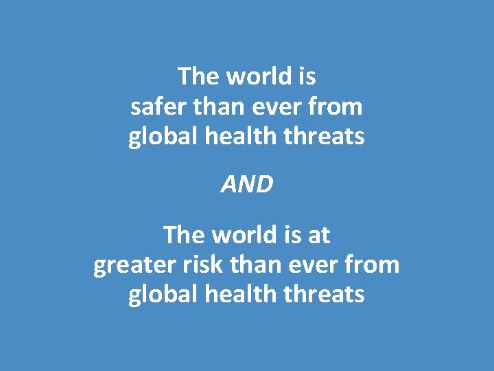 The world is safer than ever from global health threats AND The world is