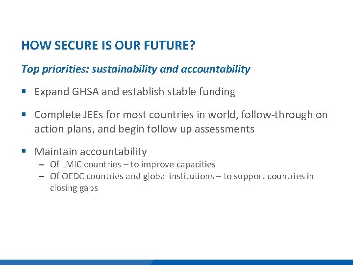 HOW SECURE IS OUR FUTURE? Top priorities: sustainability and accountability § Expand GHSA and