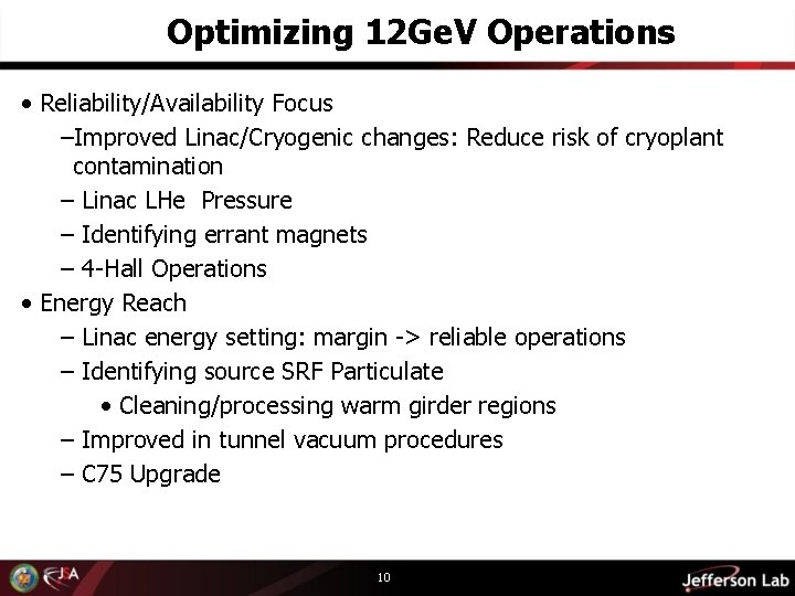 Optimizing 12 Ge. V Operations • Reliability/Availability Focus –Improved Linac/Cryogenic changes: Reduce risk of