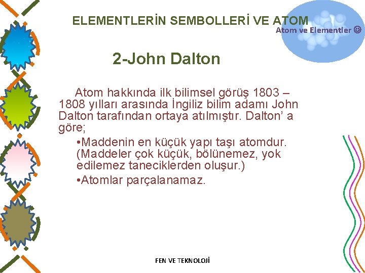 ELEMENTLERİN SEMBOLLERİ VE ATOM Atom ve Elementler 2 -John Dalton Atom hakkında ilk bilimsel