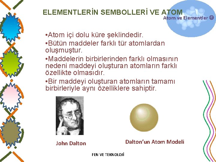 ELEMENTLERİN SEMBOLLERİ VE ATOM Atom ve Elementler • Atom içi dolu küre şeklindedir. •