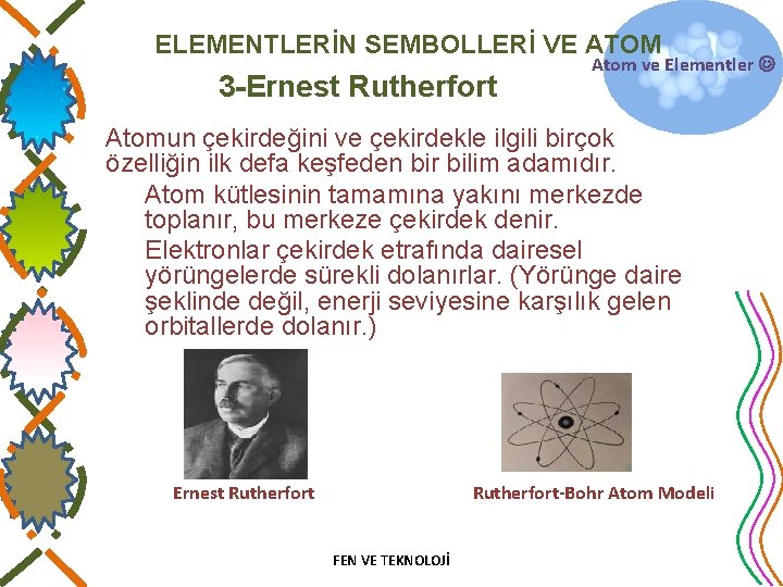 ELEMENTLERİN SEMBOLLERİ VE ATOM 3 -Ernest Rutherfort Atom ve Elementler Atomun çekirdeğini ve çekirdekle