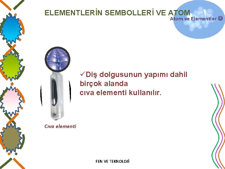 ELEMENTLERİN SEMBOLLERİ VE ATOM Atom ve Elementler üDiş dolgusunun yapımı dahil birçok alanda cıva