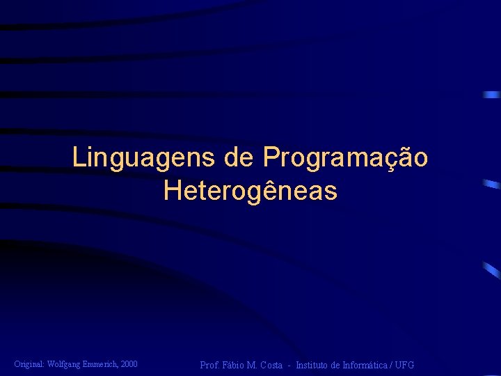 Linguagens de Programação Heterogêneas Original: Wolfgang Emmerich, 2000 Prof. Fábio M. Costa - Instituto