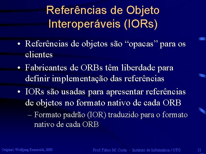 Referências de Objeto Interoperáveis (IORs) • Referências de objetos são “opacas” para os clientes