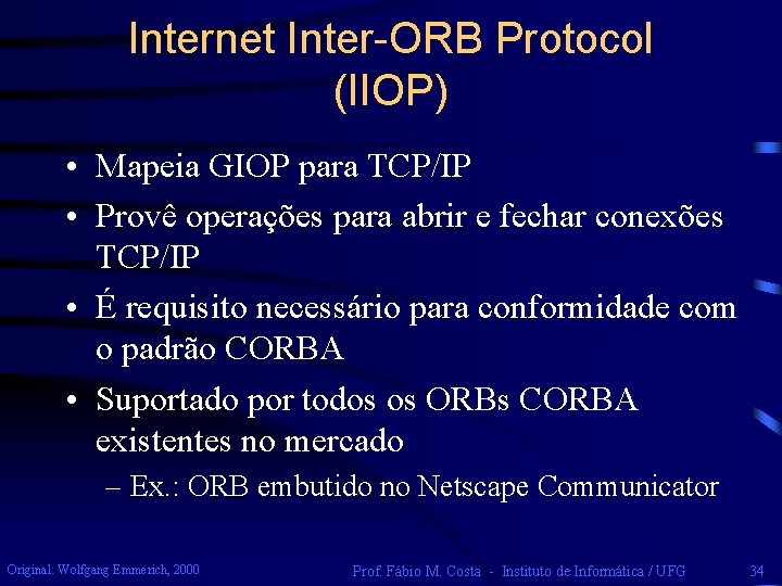 Internet Inter-ORB Protocol (IIOP) • Mapeia GIOP para TCP/IP • Provê operações para abrir