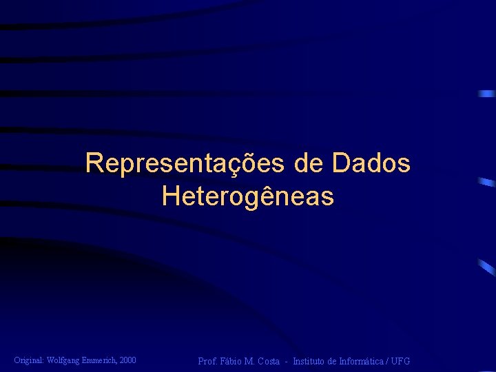 Representações de Dados Heterogêneas Original: Wolfgang Emmerich, 2000 Prof. Fábio M. Costa - Instituto