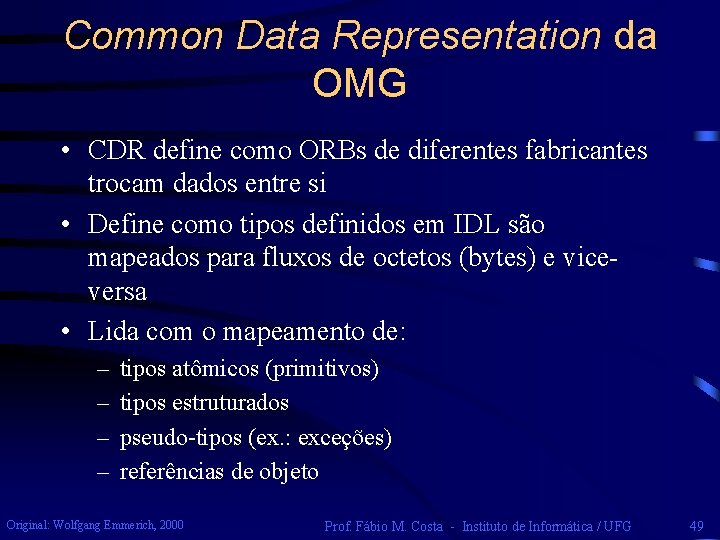 Common Data Representation da OMG • CDR define como ORBs de diferentes fabricantes trocam