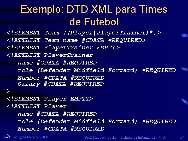 Exemplo: DTD XML para Times de Futebol <!ELEMENT Team ((Player|Player. Trainer)*)> <!ATTLIST Team name