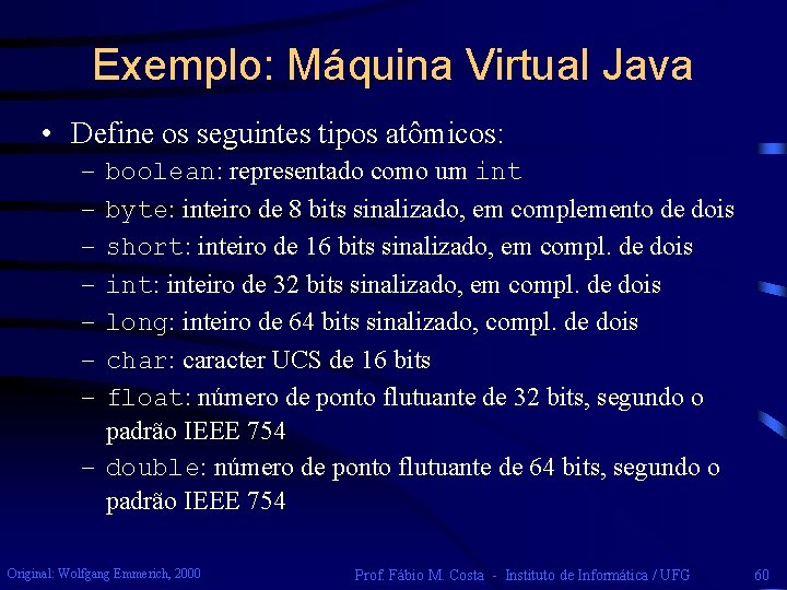 Exemplo: Máquina Virtual Java • Define os seguintes tipos atômicos: boolean: representado como um