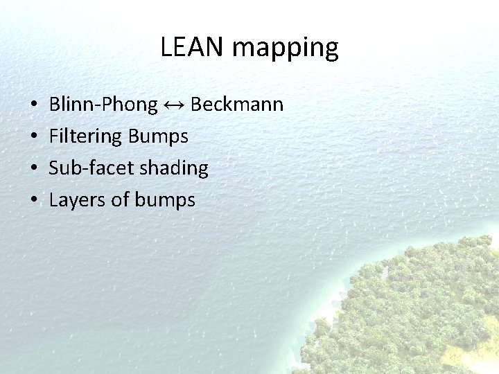 LEAN mapping • • Blinn-Phong ↔ Beckmann Filtering Bumps Sub-facet shading Layers of bumps